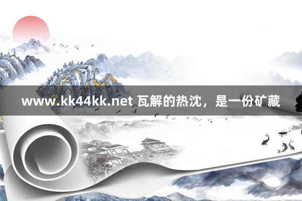 www.kk44kk.net 瓦解的热沈，是一份矿藏