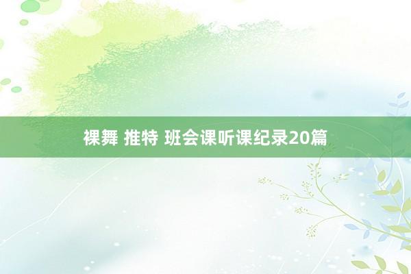 裸舞 推特 班会课听课纪录20篇