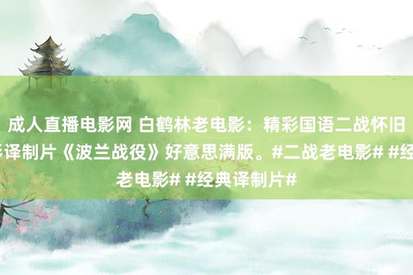 成人直播电影网 白鹤林老电影：精彩国语二战怀旧斗争老电影译制片《波兰战役》好意思满版。#二战老电影# #经典译制片#